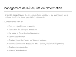 Continuité Opérationnelle
• Plan de Continuité - BCP (Business Continuity Planning)
• Le BCP permet à une entreprise de détailler comment elle peut poursuivre
son activité en cas de sinistre, éventuellement en mode dégradé
• Cadre réglementaire : Bâle 2, Sarbanes Oxley, etc.
• Plan de reprise d’activité - DRP (Disaster Recovery Planning)
• Le RDP permet d'assurer, en cas de crise majeure ou importante, la
reconstruction et la remise en route des applications supportant l'activité
d'une entreprise.
• Les besoins sont exprimés par une durée maximale d'interruption
admissible (Recovery Time Objective, RTO) et une perte de données
maximale admissible (Recovery Point Objective, RPO), avec ou sans mode
dégradé.

 