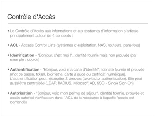Quelques Applications
• SSL/TLS - Secure Sockets Layer / Transport Layer Encryption - Protocoles standards
de facto de chiffrement associés aux requêtes HTTPS (http secure) introduits par Netscape.
Authentiﬁcation principalement du serveur et accessoirement du client et chiffrement de la
session (AES, RC4, IDEA, DES, 3DES pour des longueurs de clés de 40 à 384 bits)
• S-HTTP - Secure Hypertext Transfer Protocol - Ne pas confondre avec https
• S/MIME - Secure Multipurpose Internet Mail Extensions - Protocole de sécurité de
messagerie qui permet l'authentiﬁcation et le chiffrement des messages et des pièces
jointes
• SSH - Secure Shell - Protocole qui permet de créer un canal de communication sécurisé
entre 2 systèmes (remplace l'horrible telnet !) et permet aussi de faire du tunneling de
protocoles tels que X-Windows et FTP.
• SET - Secure Electronic Transaction - Ancien protocole qui permettait de sécuriser les
transactions ﬁnancières sur Internet

 