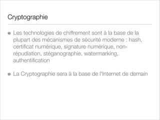 Chiffrement Symétrique
Mode de fonctionnement :
Echange de la clé de chiffrement (canal de communication parallèle)
“Shared Key” ou “Private Key”
Pros/Cons :
Très rapide
Implémentation hardware ou software
Gestion complexe des clés (nombre et échange)
Exemples:
Algo de César
Machine Enigma
DES/3DES/AES
Blowﬁsh (Bruce Schneier)

 