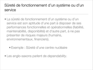 Résilience d’un système ou d’un service
• La résilience est la capacité d’un système ou d’un service
à résister à une panne ou à une cyber-attaque et à
continuer de fonctionner en garantissant un certain
niveau de service (mode complet ou mode dégradé) puis
à revenir à son état initial après l’incident.
• Exemple : Résilience d’un système de
commandement des secours/SAMU

 