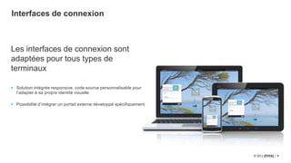 6
Interfaces de connexion
Les interfaces de connexion sont
adaptées pour tous types de
terminaux
 Solution intégrée responsive, code source personnalisable pour
l’adapter à sa propre identité visuelle
 Possibilité d’intégrer un portail externe développé spécifiquement
 