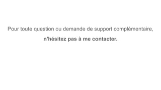 Pour toute question ou demande de support complémentaire,
n'hésitez pas à me contacter.
 