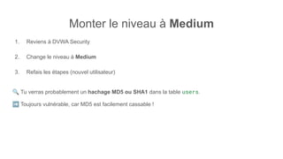 Monter le niveau à Medium
1. Reviens à DVWA Security
2. Change le niveau à Medium
3. Refais les étapes (nouvel utilisateur)
🔍 Tu verras probablement un hachage MD5 ou SHA1 dans la table users.
➡ Toujours vulnérable, car MD5 est facilement cassable !
 