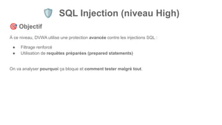 🛡 SQL Injection (niveau High)
🎯 Objectif
À ce niveau, DVWA utilise une protection avancée contre les injections SQL :
● Filtrage renforcé
● Utilisation de requêtes préparées (prepared statements)
On va analyser pourquoi ça bloque et comment tester malgré tout.
 