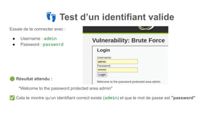 👣 Test d’un identifiant valide
Essaie de te connecter avec :
● Username : admin
● Password : password
🟢 Résultat attendu :
"Welcome to the password protected area admin"
✅ Cela te montre qu’un identifiant correct existe (admin) et que le mot de passe est "password"
 