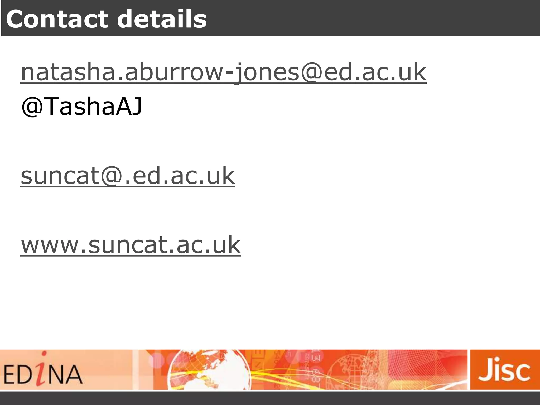 Contact details
natasha.aburrow-jones@ed.ac.uk
@TashaAJ
suncat@.ed.ac.uk
www.suncat.ac.uk
 