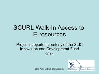 SCURL Walk-In Access to  E-resources Project supported courtesy of the SLIC Innovation and Development Fund 2011 