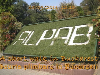 A short walk in Bucharest Scurta plimbare in Bucuresti 05/09/2011  12:10 