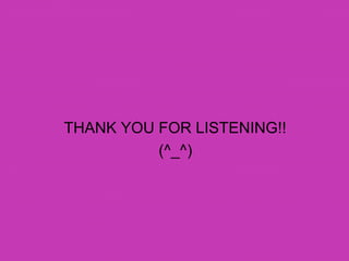 THANK YOU FOR LISTENING!!
          (^_^)
 