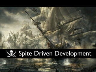 Spite Driven Development
 