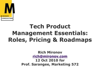 Tech Product Management Essentials: Roles, Pricing & RoadmapsRich Mironovrich@mironov.com12 Oct 2010 for Prof. Sarangee, Marketing 572 