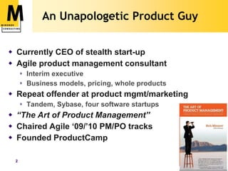 An Unapologetic Product Guy<br />Currently CEO of stealth start-up<br />Agile product management consultant<br />Interim e...