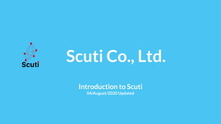 　Scuti Co., Ltd.
Introduction to Scuti
04/August/2020 Updated
 