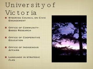 University of Victoria Steering Council on Civic Engagement Office of Community-Based Research Office of Cooperative Education Office of Indigenous Affairs Language in strategic plan 