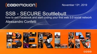 SSB - SECURE Scuttlebutt
how to exit Facebook and start coding your first web 3.0 social network
Alessandro Confetti
November 13th, 2019
 
