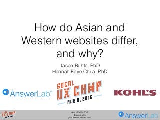 Jason Buhle, PhD
@jasonbuhle
jbuhle@answerlab.com
How do Asian and
Western websites differ,
and why?
Jason Buhle, PhD
Hannah Faye Chua, PhD
 
