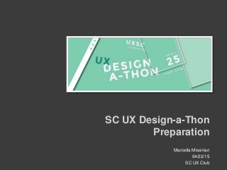 Marcella Missirian
04/22/15
SC UX Club
SC UX Design-a-Thon
Preparation
 