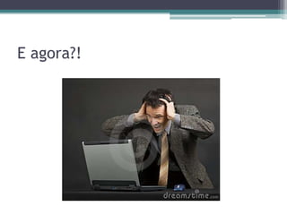 E agora?!
 