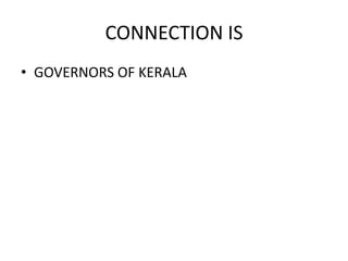 CONNECTION IS
• GOVERNORS OF KERALA
 