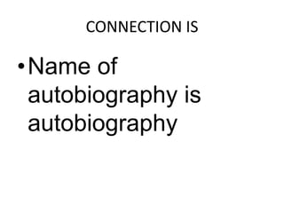 CONNECTION IS
•Name of
autobiography is
autobiography
 