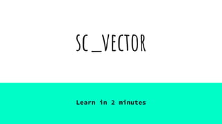 sc_vector
Learn in 2 minutes
 