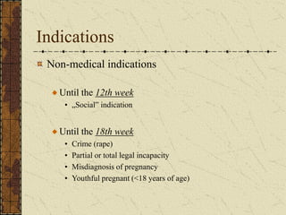 Indications
Non-medical indications
Until the 12th week
• „Social” indication
Until the 18th week
• Crime (rape)
• Partial or total legal incapacity
• Misdiagnosis of pregnancy
• Youthful pregnant (<18 years of age)
 