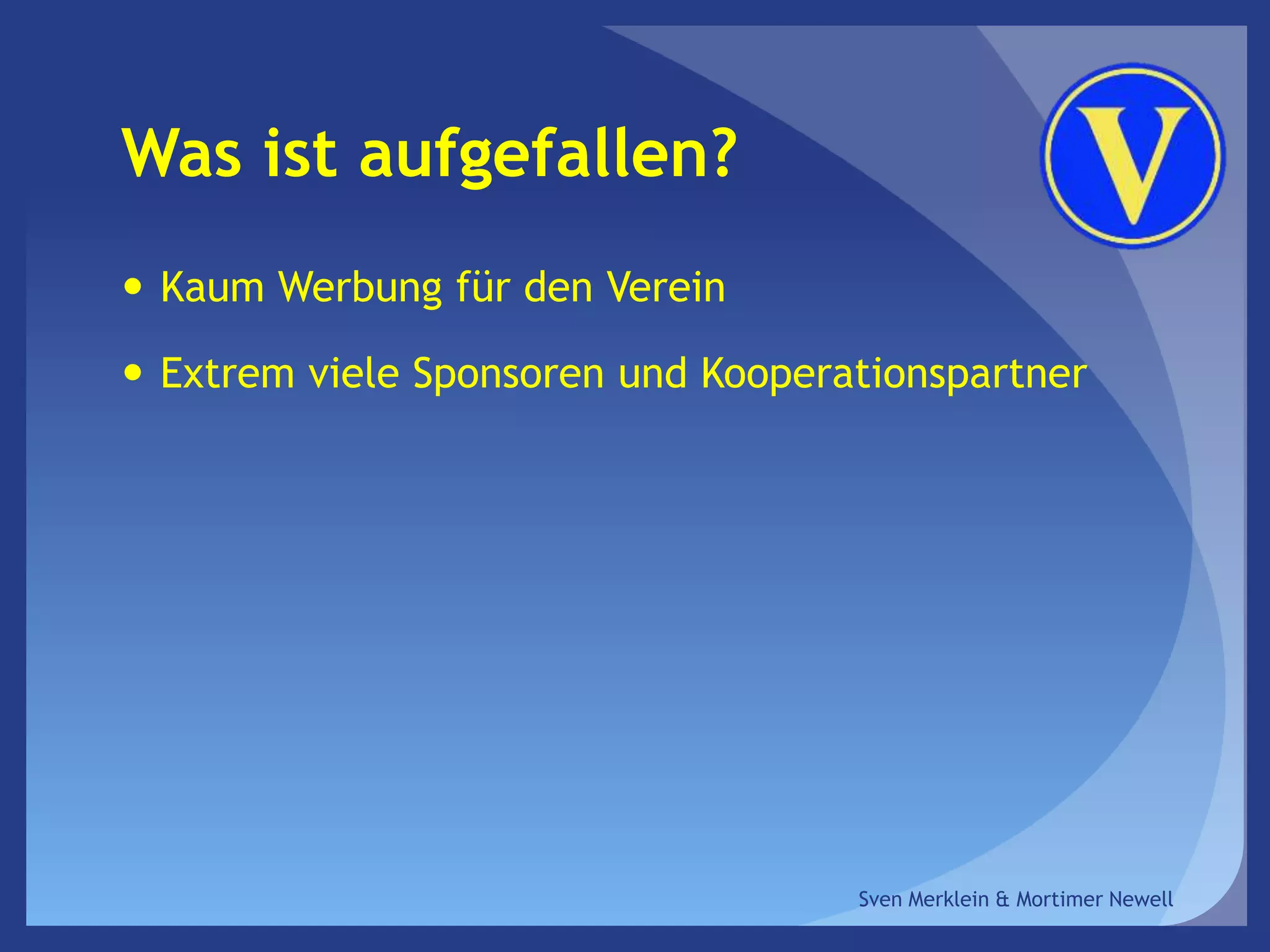 Was ist aufgefallen?
 Kaum Werbung für den Verein
 Extrem viele Sponsoren und Kooperationspartner
Sven Merklein & Mortimer Newell
 