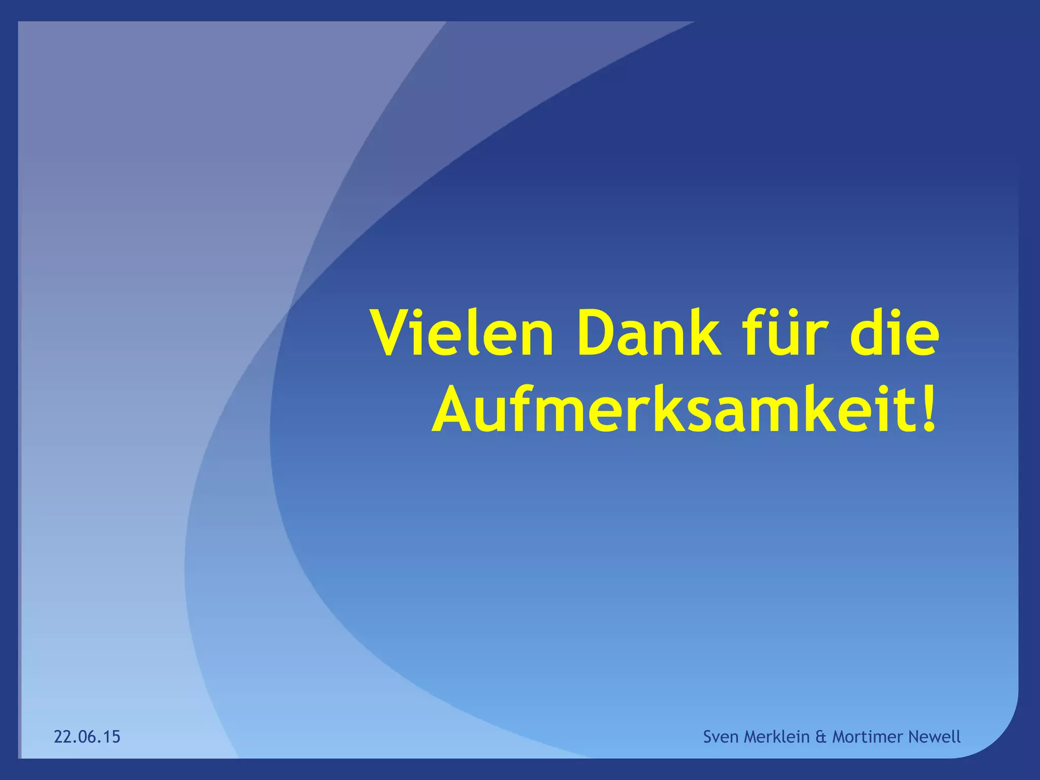 Vielen Dank für die
Aufmerksamkeit!
22.06.15 Sven Merklein & Mortimer Newell
 