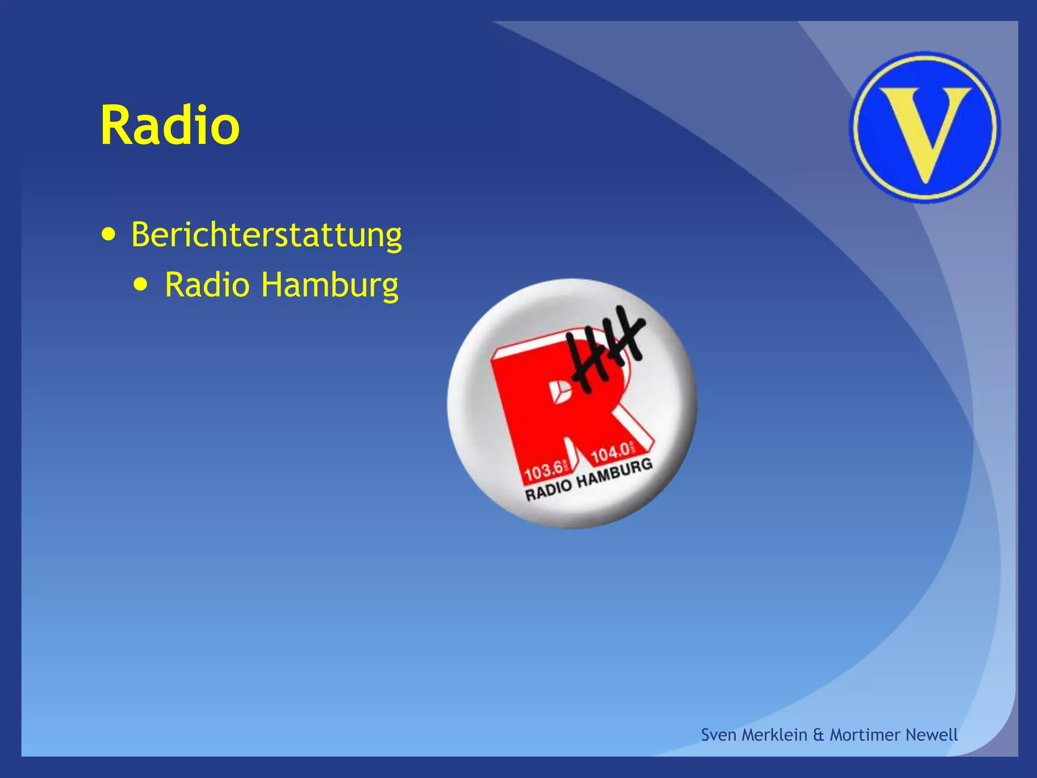 Radio
 Berichterstattung
 Radio Hamburg
Sven Merklein & Mortimer Newell
 