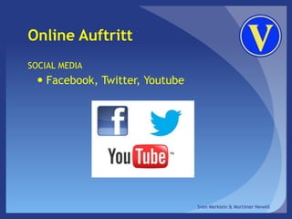 Online Auftritt
SOCIAL MEDIA
 Facebook, Twitter, Youtube
Sven Merklein & Mortimer Newell
 