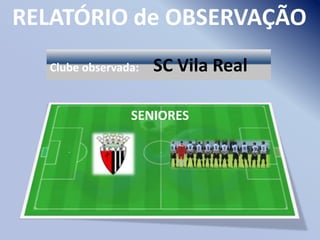 RELATÓRIO de OBSERVAÇÃO
Clube observada:

SC Vila Real

SENIORES

 