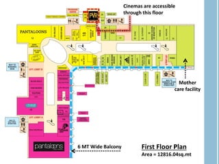 6 MT Wide Balcony
Cinemas are accessible
through this floor
Mother
care facility
Area = 12816.04sq.mt
First Floor Plan
 