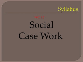 H.C. 1.2
Social
Case Work
 