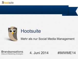 Hootsuite
Mehr als nur Social Media Management
4. Juni 2014 #IMWME14
 