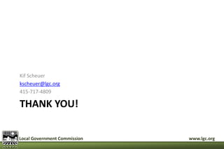Kif Scheuer 
kscheuer@lgc.org 
415-717-4809 
THANK YOU! 
Local Government Commission www.lgc.org 
