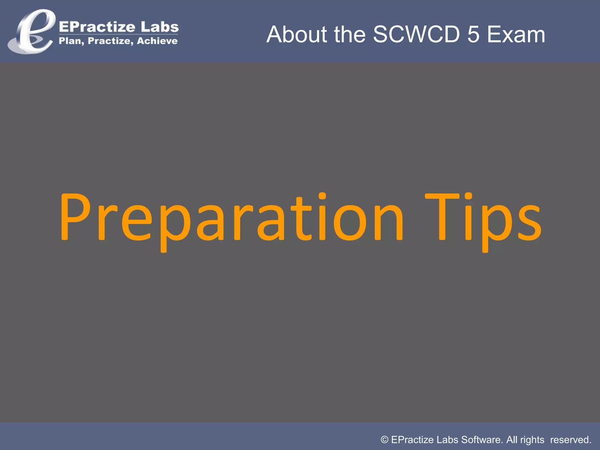© EPractize Labs Software. All rights reserved.
Preparation Tips
About the SCWCD 5 Exam
 