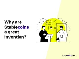 Why are
Stablecoins
a great
invention?
samecoin.com
 