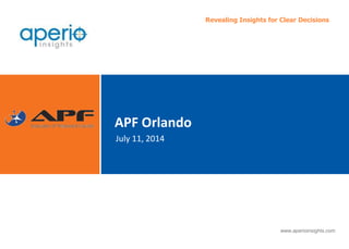 www.aperioinsights.com
Revealing Insights for Clear Decisions
July 11, 2014
APF Orlando
 