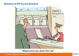 1 Revealing Insights for Clear Decisions
Welcome to DIY Survey Research
 