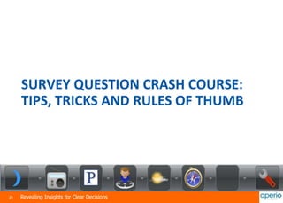 21 Revealing Insights for Clear Decisions
SURVEY QUESTION CRASH COURSE:
TIPS, TRICKS AND RULES OF THUMB
 