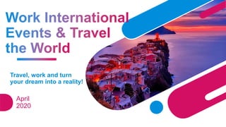 Travel, work and turn
your dream into a reality!
April
2020
 