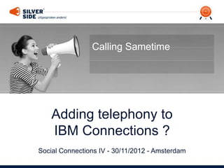 Calling Sametime




    Adding telephony to
    IBM Connections ?
Social Connections IV - 30/11/2012 - Amsterdam
 
