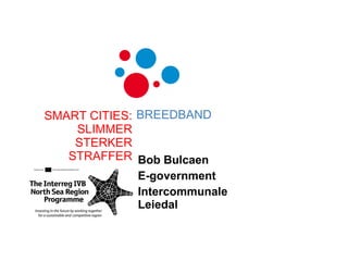 Bob Bulcaen E-government Intercommunale Leiedal SMART CITIES: SLIMMER STERKER STRAFFER BREEDBAND 