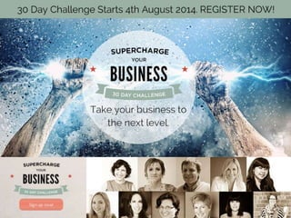 Supercharge Your Business 30 Day Challenge - Starts 4th August 2014
