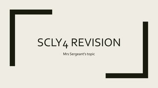 SCLY4 REVISION
Mrs Sergeant's topic
 