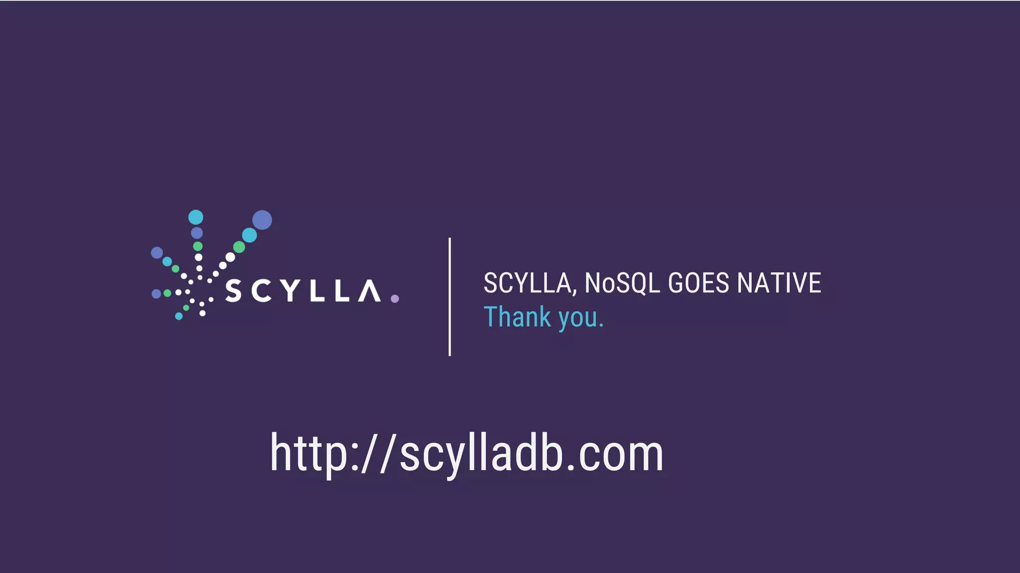 SCYLLA, NoSQL GOES NATIVE
Thank you.
http://scylladb.com
 