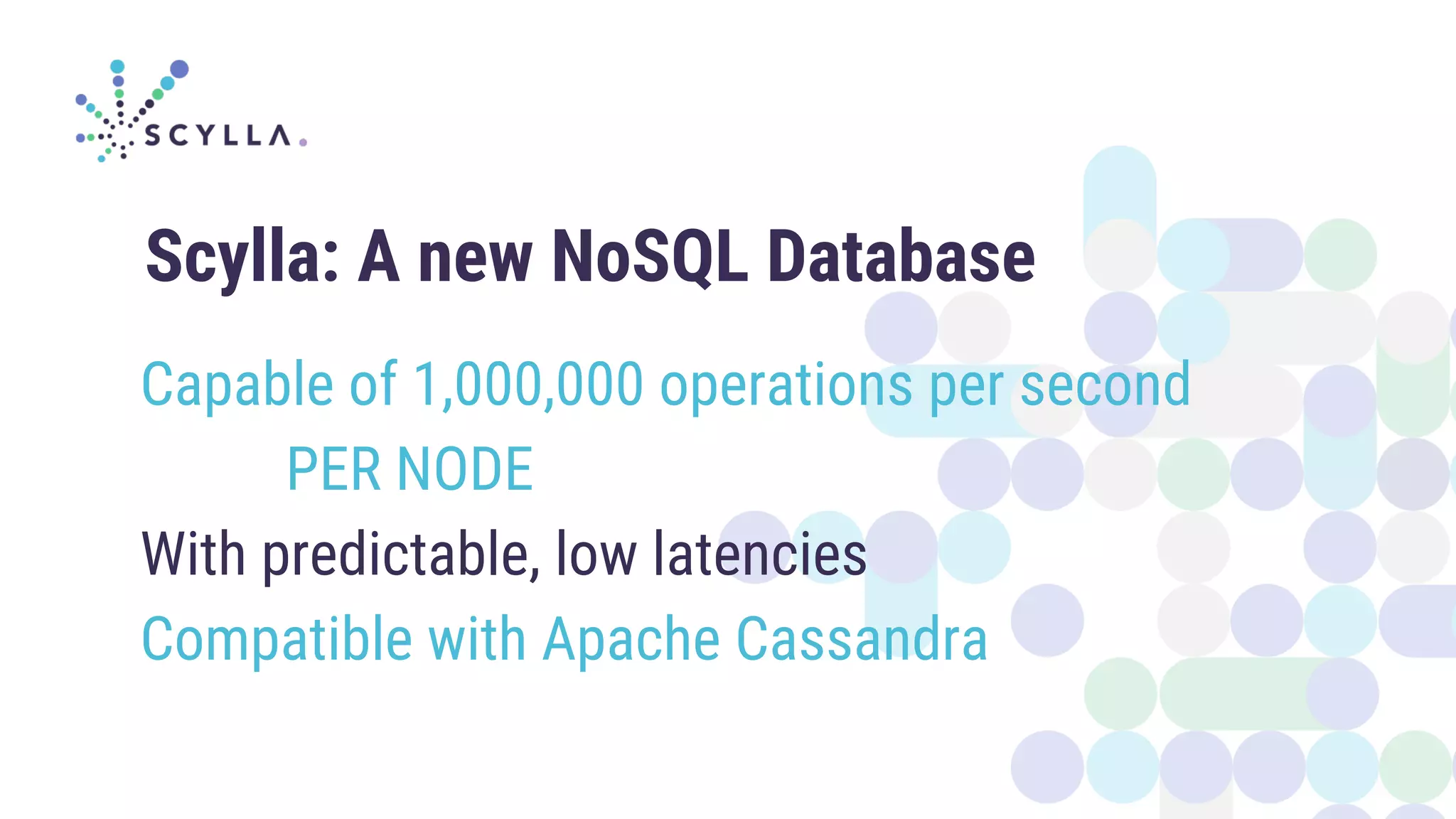 Capable of 1,000,000 operations per second
PER NODE
With predictable, low latencies
Compatible with Apache Cassandra
Scylla: A new NoSQL Database
 