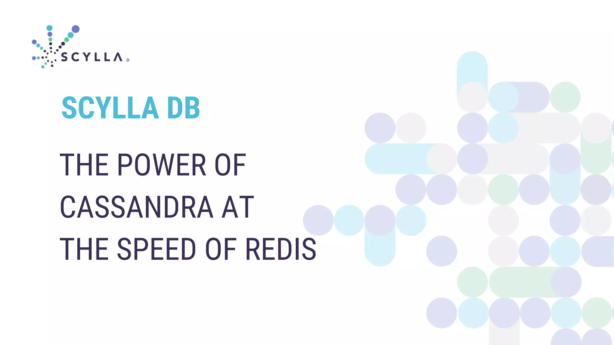 THE POWER OF
CASSANDRA AT
THE SPEED OF REDIS
SCYLLA DB
 