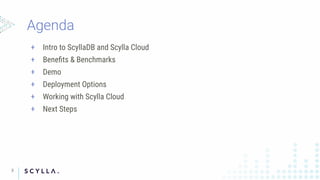 + Intro to ScyllaDB and Scylla Cloud
+ Beneﬁts & Benchmarks
+ Demo
+ Deployment Options
+ Working with Scylla Cloud
+ Next Steps
3
 