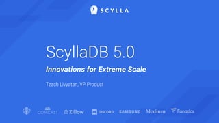 ScyllaDB 5.0
Innovations for Extreme Scale
Tzach Livyatan, VP Product
 